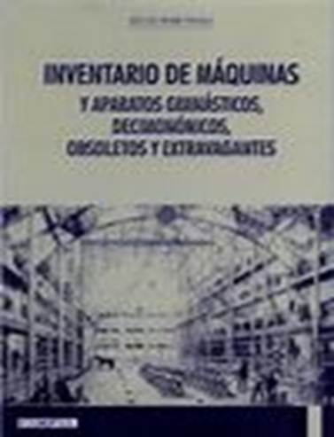 INVENTARIO DE MQUINAS Y APARATOS GIMNSTICOS, DECIMONNICOS, OBSOLETOS Y EXTRAVAGANTES